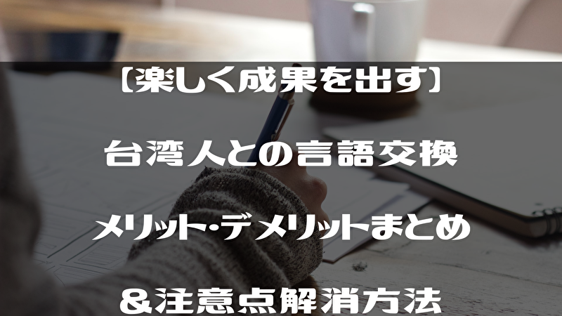 楽しく成果を出す 台湾人との言語交換メリット デメリットまとめ 注意点解消方法 台湾ってどーなん